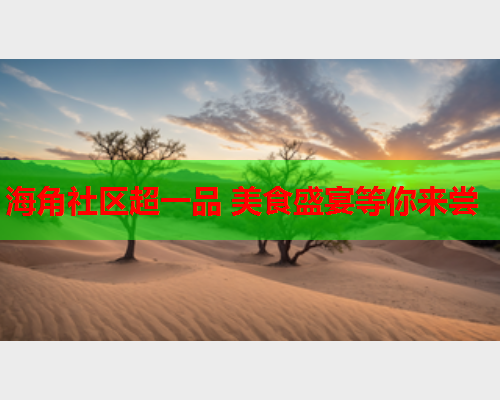 海角社区超一品 美食盛宴等你来尝  第1张