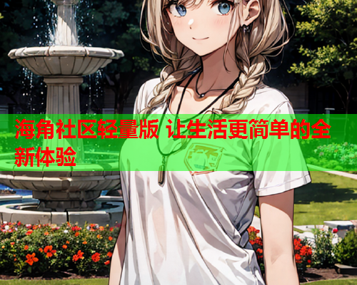海角社区轻量版 让生活更简单的全新体验  第1张