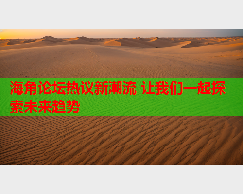 海角论坛热议新潮流 让我们一起探索未来趋势  第1张