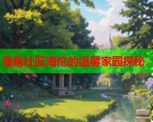 海角社区海伦的温馨家园探秘  第1张
