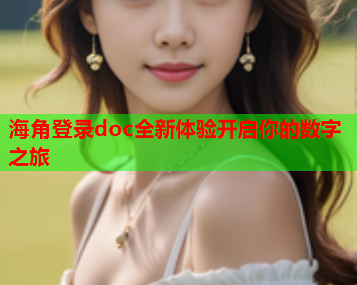 海角登录doc全新体验开启你的数字之旅  第1张