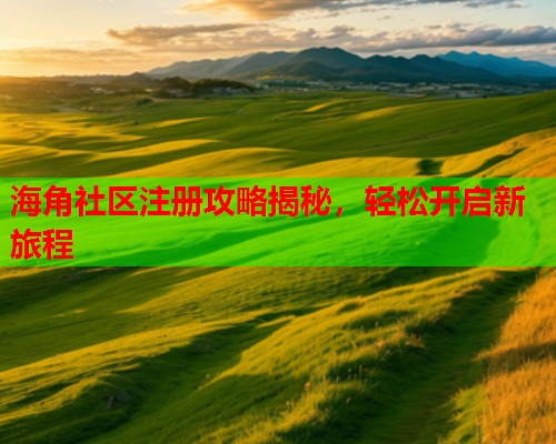 海角社区注册攻略揭秘，轻松开启新旅程  第1张