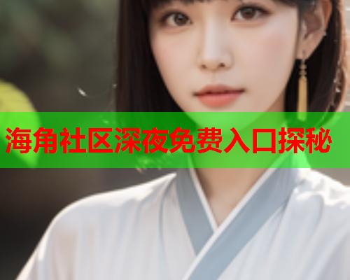 海角社区深夜免费入口探秘  第2张