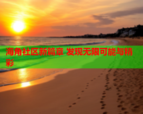 海角社区新篇章 发现无限可能与精彩  第1张