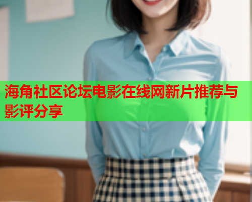海角社区论坛电影在线网新片推荐与影评分享  第2张