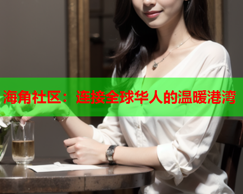 海角社区：连接全球华人的温暖港湾  第1张