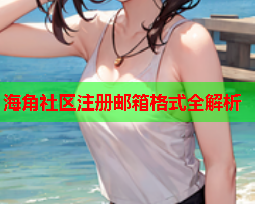 海角社区注册邮箱格式全解析  第2张