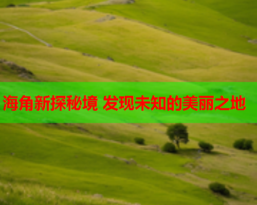 海角新探秘境 发现未知的美丽之地  第2张
