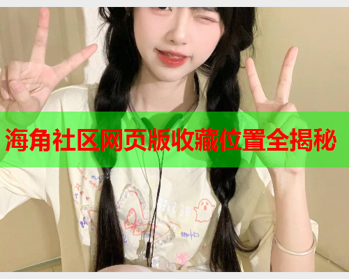 海角社区网页版收藏位置全揭秘  第1张