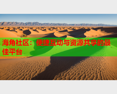 海角社区：便捷互动与资源共享的最佳平台  第1张