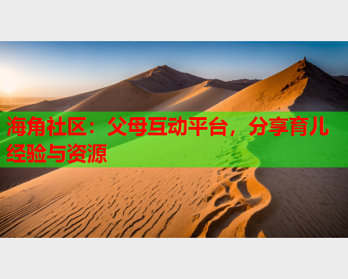 海角社区：父母互动平台，分享育儿经验与资源  第1张